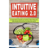 Intuitive Eating 2.0: Lose weight naturally and permanently, free Yourself from a Lifetime of Dieting, build a healthy relationship with foo