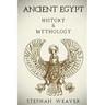 Ancient Egypt: History & Mythology (Egyptian History, Egyptian Mythology, Egyptian Gods, Egyptian Mysteries)