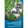Who Owns the World: The Surprising Truth about Every Piece of Land on the Planet