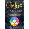 Chakra for Beginners: How-to Guide for Healing, Balancing, and Opening your Chakras