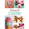 Food Crochet: Easy to Follow Instructions for Beginners: Gift Ideas for Holiday