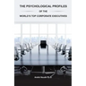 The Psychological Profiles of the World's Top Corporate Executives: The Significance of Top Corporate Executives and the Distinct Psychological Charac