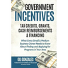 Government Incentives- Tax Credits, Grants, Cash Reimbursements & Financing What Every Small & Medium Sized Business Owner Needs to Know about Finding