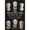 The Greeks Who Made Us Who We Are: Eighteen Ancient Philosophers, Scientists, Poets and Others