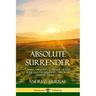 Absolute Surrender: Gaining the Love and Power of God, Jesus and the Holy Spirit Through Faithful Surrender