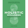 Holistic Wellness: Ancient and Modern Health Practices to Revitalize Your Mind, Body, and Spirit