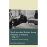 Shell-Shocked British Army Veterans in Ireland, 1918-39: A Difficult Homecoming