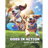 Dogs in Action: A Playful Learning Journey Picture Book - Tail-Wagging Tales for 3-6 Year Old Kids