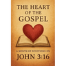The Heart of the Gospel A Month of Devotions on John 3-16