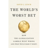 The World's Worst Bet: How the Globalization Gamble Went Wrong (and What Would Make It Right)