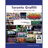 Toronto Graffiti: The Human Behind the Wall 500+ Pages of Raw Interviews, 1,000+ Photos & Sociopolitical Insight from Canada's Underground Art Scene (