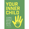 Your Inner Child: A Guided Journal to Heal Your Past and Recover Your Joy