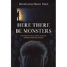 Here There Be Monsters: A Terrifying True Story of Abuse, Endurance, and Hope in Small Town America