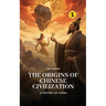 The Origins of Chinese Civilization: A History of China