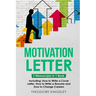 Motivation Letter: 3-in-1 Guide to Master Writing Cover Letters, Job Application Examples & How to Write Motivation Letters