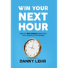 Win Your Next Hour: How to Get Unstuck and Turn Your Dreams into Reality