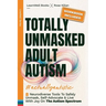 Totally Unmasked Adult Autism: 8 Neurodiverse Tools To Safely Unmask, Self-Advocate & Live With Joy On The Autism Spectrum