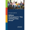 A Study Guide for William Shakespeare's "The Taming of the Shrew"