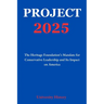 Project 2025: The Heritage Foundation's Mandate for Conservative Leadership and Its Impact on America
