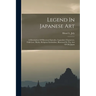Legend In Japanese Art: A Description Of Historical Episodes, Legendary Characters, Folk-lore, Myths, Religious Symbolism, Illustrated In The Arts Of