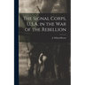 The Signal Corps, U.S.A. in the War of the Rebellion