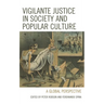 Vigilante Justice in Society and Popular Culture: A Global Perspective