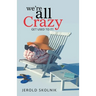 We're All Crazy: Get Used to It!