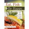 Eat, Fish and Be Happy: Salmon and Halibut Recipes to Celebrate the Taste of Alaska