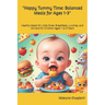 "Happy Tummy Time: Balanced Meals for Ages 1-3" Healthy Meals for Little Ones: Breakfasts, Lunches, and Dinners for Children Aged 1 to 3 Years