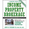 A Master Guide to Income Property Brokerage: Boost Your Income by Selling Commercial and Income Properties