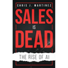 Sales is Dead: The Rise of AI