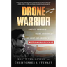 Drone Warrior: An Elite Soldier's Inside Account of the Hunt for America's Most Dangerous Enemies