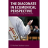 The Diaconate in Ecumenical Perspective: Ecclesiology, Liturgy and Practice
