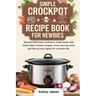 Simple Crockpot Recipe Book for Newbies: Beyond 2000 Days Cooking is made easier with these ideal crockpot recipes, which save you time and free up yo