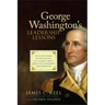 George Washington's Leadership Lessons: What the Father of Our Country Can Teach Us about Effective Leadership and Character