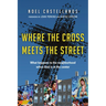 Where the Cross Meets the Street: What Happens to the Neighborhood When God Is at the Center