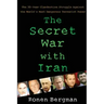 The Secret War with Iran: The 30-Year Clandestine Struggle Against the World's Most Dangerous Terrorist Power