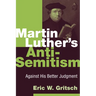 Martin Luther's Anti-Semitism: Against His Better Judgment