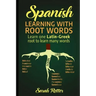 Spanish: Learning with Root Words.: Learn one Latin-Greek root to learn many words. Boost your Spanish vocabulary with Latin and Greek Roots!