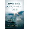 How Free Do You Want To Be?: The Story Of A Cure For Addiction