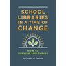 School Libraries in a Time of Change: How to Survive and Thrive