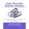 The Pelton Water Wheel: The Pelton System of Power