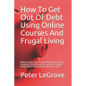 How To Get Out Of Debt Using Online Courses And Frugal Living: Money Saving Tips On Brick And Mortar Grocery Shopping Using Weekly Ads And How To Make