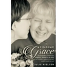 Finding Grace: An Alzheimer's toolbox for caregivers, detailed in the story of one woman's effort to love her mother until the end