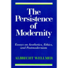 The Persistence of Modernity: Essays on Aesthetics, Ethics, and Postmodernism