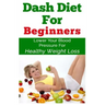 DASH Diet For Beginners: Lower Your Blood Pressure For Healthy Weight Loss