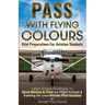 Pass with Flying Colours - Vital Preparations for Aviation Students: Learn Simple Strategies To Save Money & Time On Flight School & Training For Your