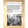 An Universal Military Dictionary, or a Copious Explanation of the Technical Terms &C. Used in the Equipment, Machinery, Movements, and Military Operat