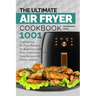 The Ultimate Air Fryer Cookbook: 1001 Inspirational Air Fryer Recipes for Beginners and Pros. Deliciously Easy Recipes for Home Cooking