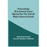 Proceedings Of A General Court Martial For The Trial Of Major General Arnold